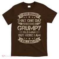 I Never Dreamed That Id Become A Grumpy Old Man Grandpa T-Shirt thumb 0