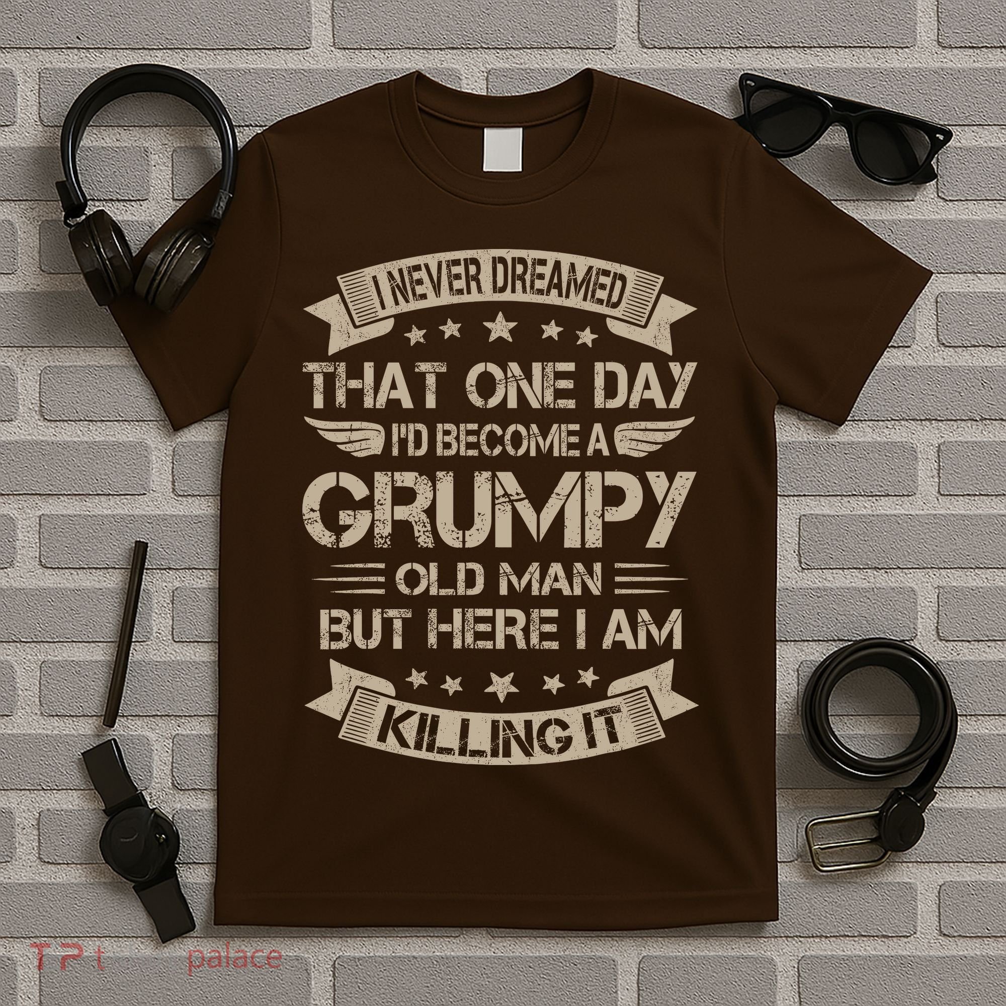 I Never Dreamed That Id Become A Grumpy Old Man Grandpa T-Shirt