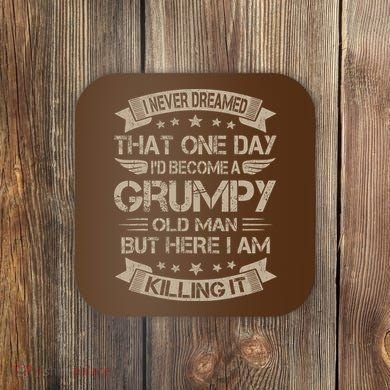 I Never Dreamed That Id Become A Grumpy Old Man Grandpa Coaster