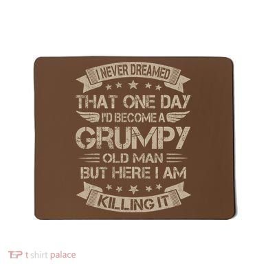 I Never Dreamed That Id Become A Grumpy Old Man Grandpa Mousepad