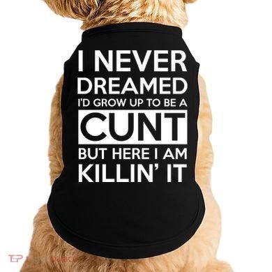 I Never Dreamed Id Grow Up To Be A Cunt Doggie Tank