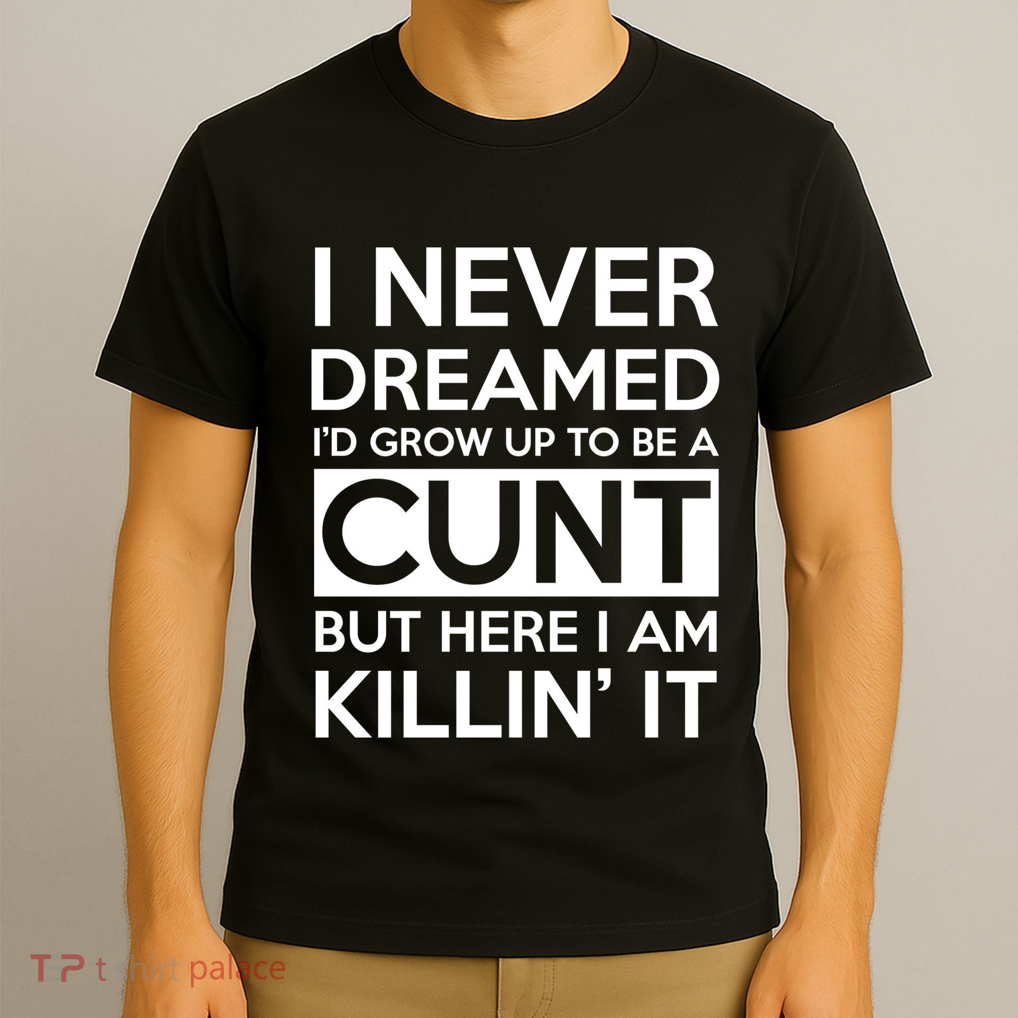 I Never Dreamed Id Grow Up To Be A Cunt T-Shirt