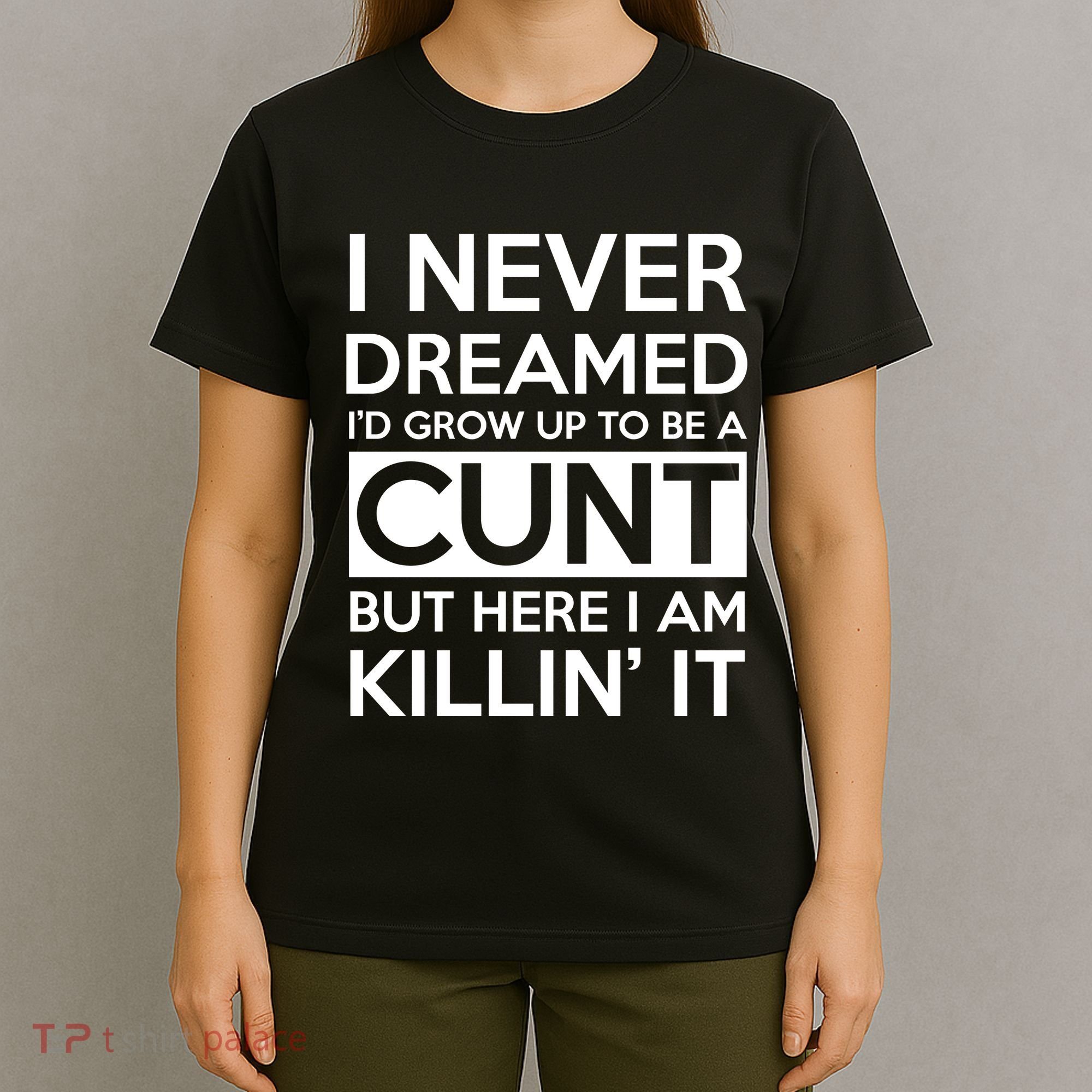 I Never Dreamed Id Grow Up To Be A Cunt T-Shirt