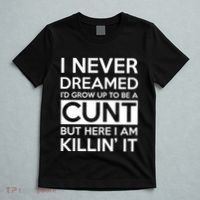 I Never Dreamed Id Grow Up To Be A Cunt T-Shirt thumb 5
