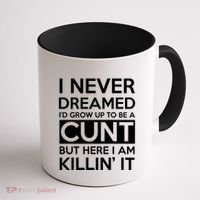 I Never Dreamed Id Grow Up To Be A Cunt Coffee Mug thumb 1