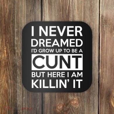 I Never Dreamed Id Grow Up To Be A Cunt Coaster