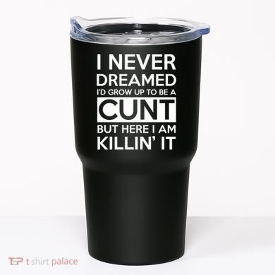 I Never Dreamed Id Grow Up To Be A Cunt Tumbler