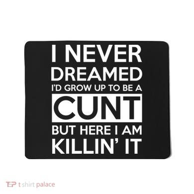 I Never Dreamed Id Grow Up To Be A Cunt Mousepad