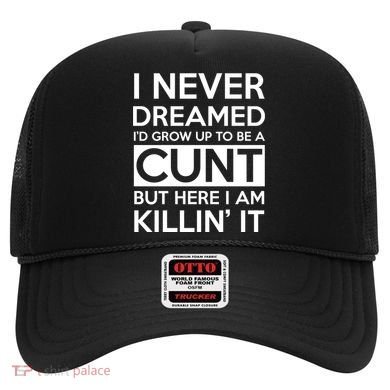 I Never Dreamed Id Grow Up To Be A Cunt Hat