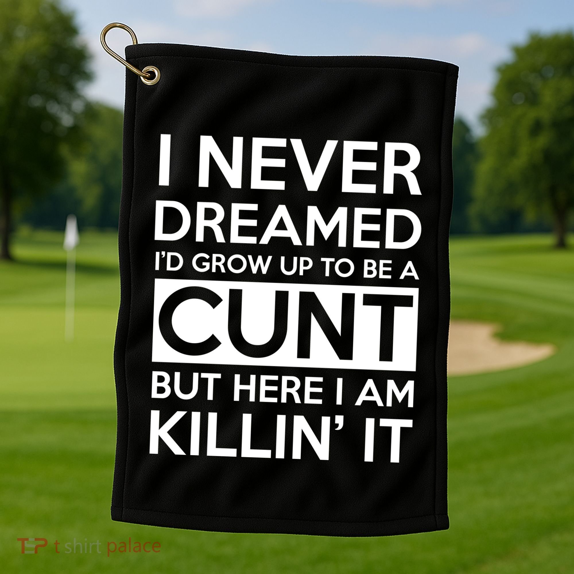 I Never Dreamed Id Grow Up To Be A Cunt Golf Towel