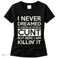 I Never Dreamed Id Grow Up To Be A Cunt Women's T-Shirt thumb 0