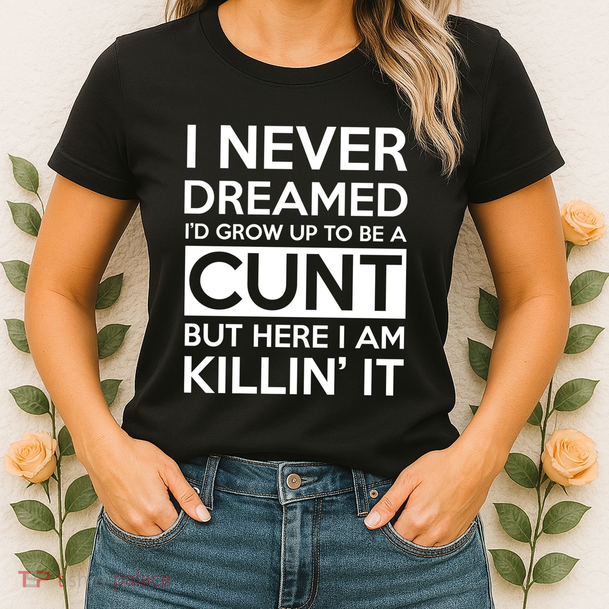 I Never Dreamed Id Grow Up To Be A Cunt Women's T-Shirt