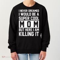 I Never Dreamed I Would Be A Super Cool Mom But Here I Am Killing It Women's Sweatshirt thumb 0