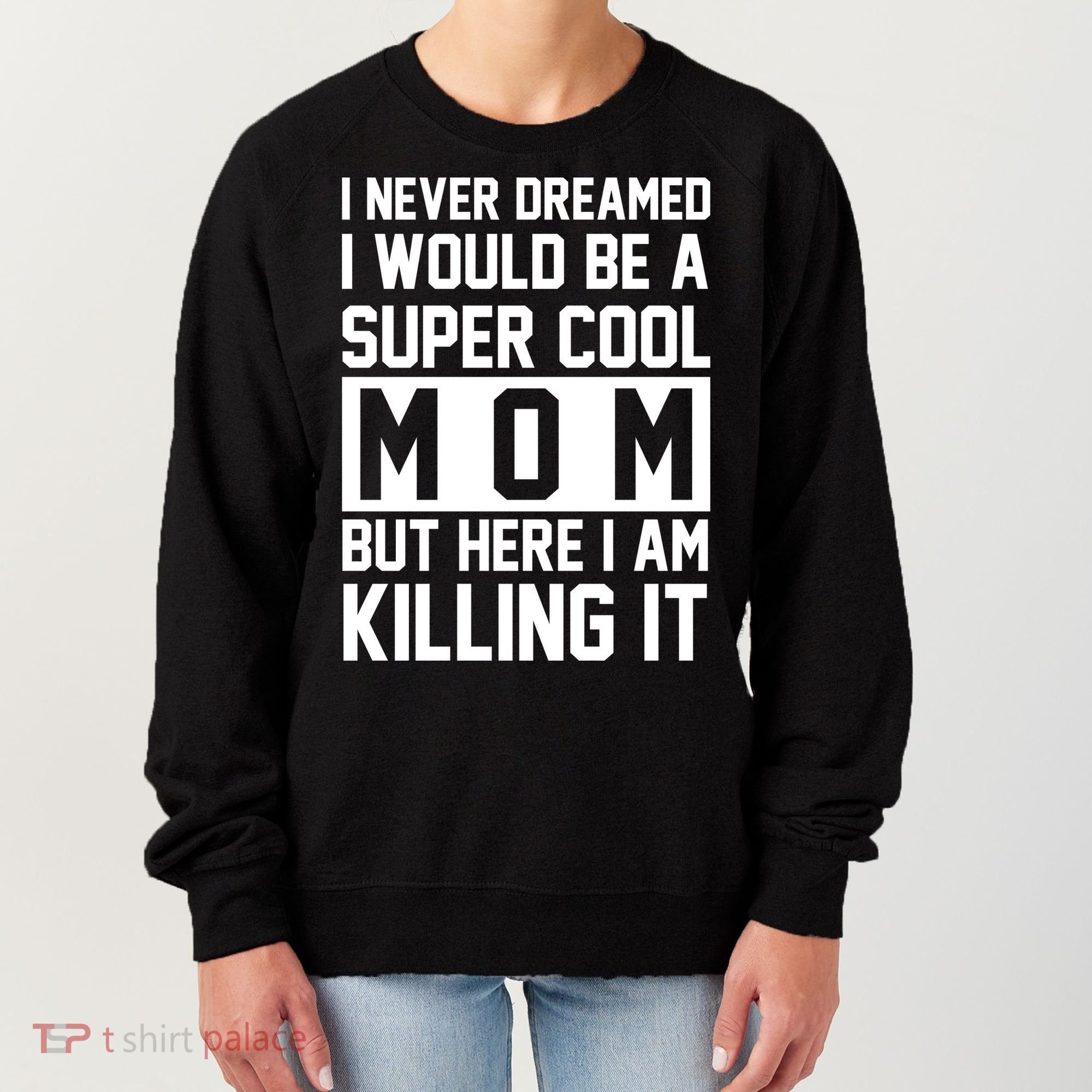 I Never Dreamed I Would Be A Super Cool Mom But Here I Am Killing It Women's Sweatshirt