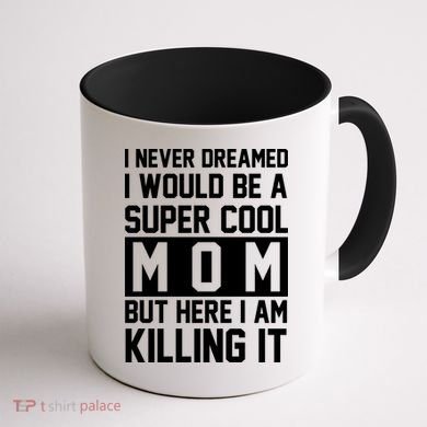 I Never Dreamed I Would Be A Super Cool Mom But Here I Am Killing It Coffee Mug back