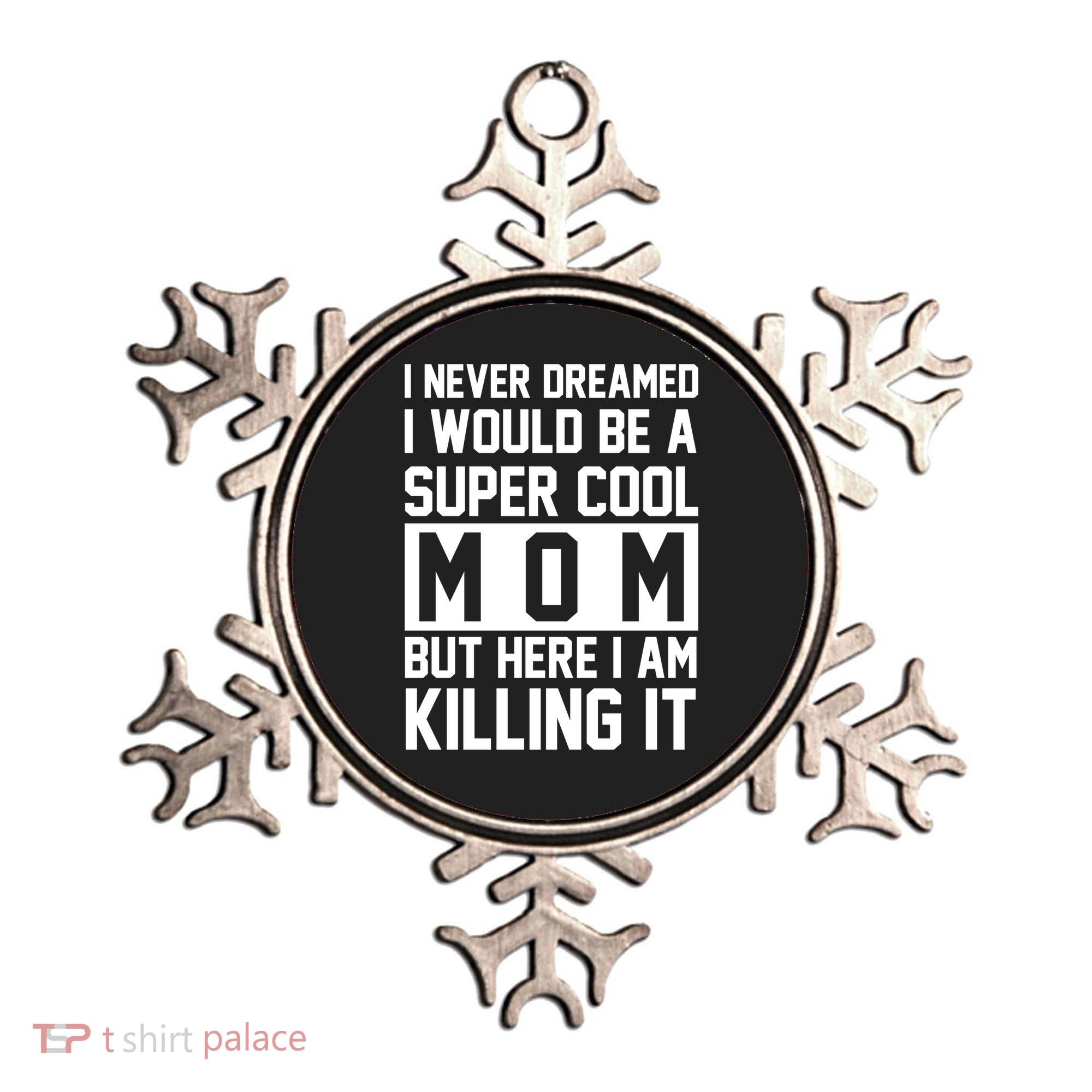 I Never Dreamed I Would Be A Super Cool Mom But Here I Am Killing It Ornament