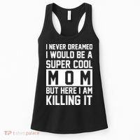 I Never Dreamed I Would Be A Super Cool Mom But Here I Am Killing It Women's Tank Top thumb 0