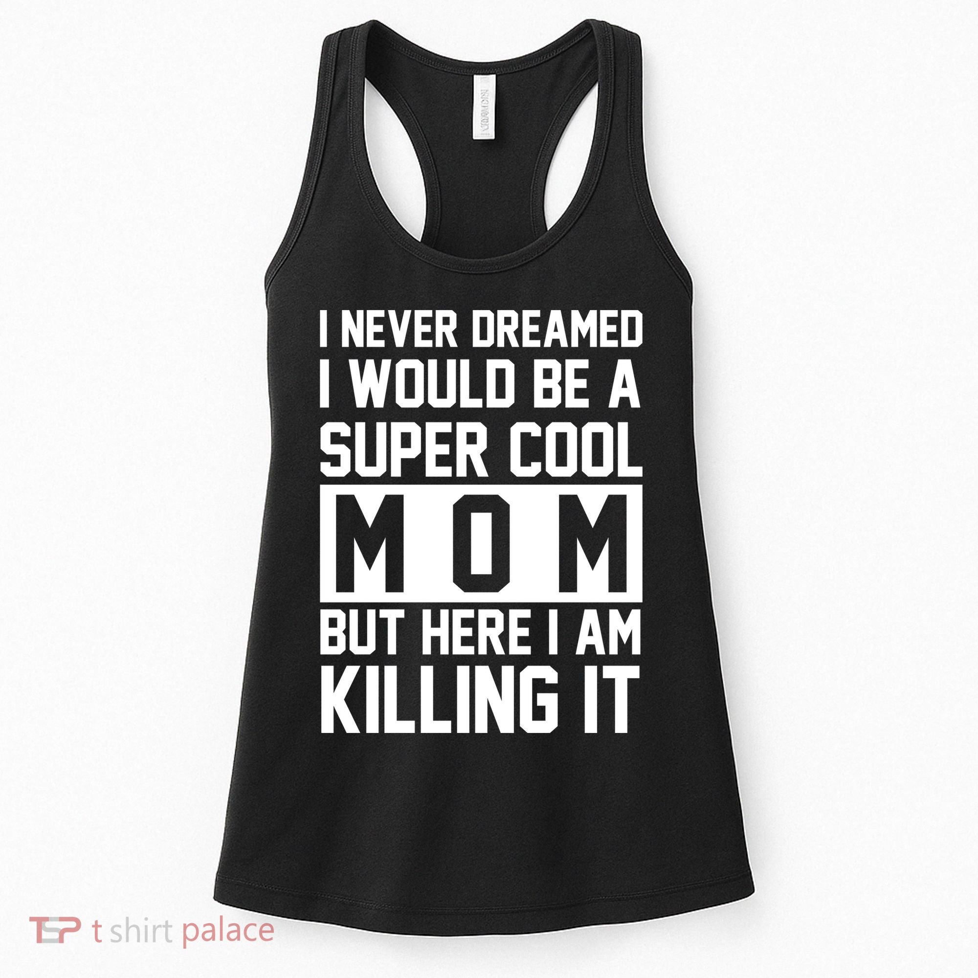 I Never Dreamed I Would Be A Super Cool Mom But Here I Am Killing It Women's Tank Top