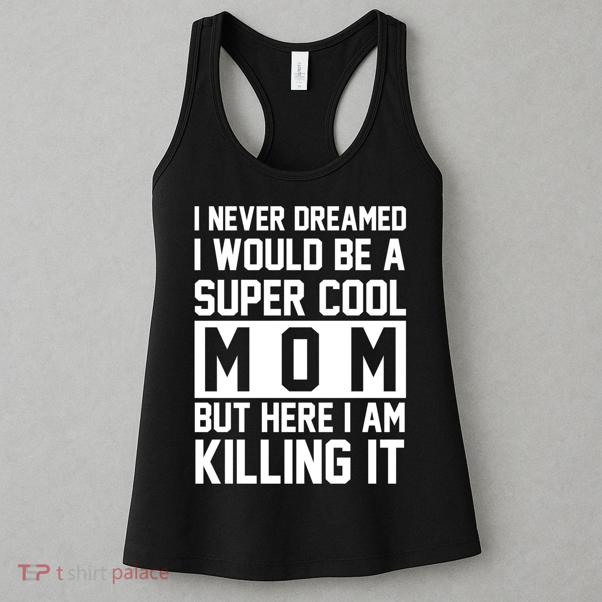 I Never Dreamed I Would Be A Super Cool Mom But Here I Am Killing It Women's Tank Top