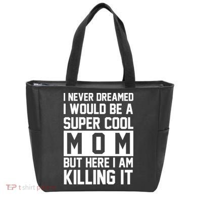 I Never Dreamed I Would Be A Super Cool Mom But Here I Am Killing It Bag