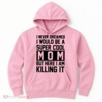 I Never Dreamed I Would Be A Super Cool Mom But Here I Am Killing It Hoodie thumb 0