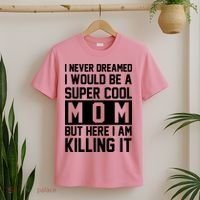 I Never Dreamed I Would Be A Super Cool Mom But Here I Am Killing It T-Shirt thumb 2