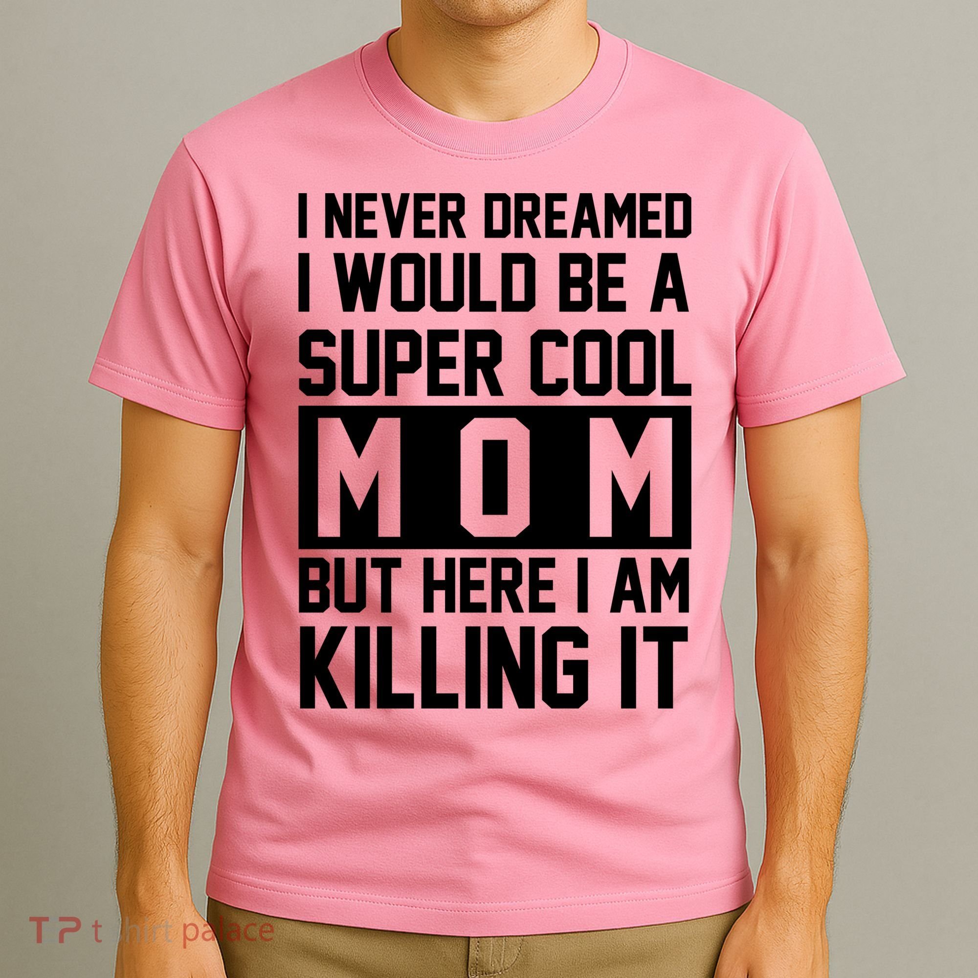 I Never Dreamed I Would Be A Super Cool Mom But Here I Am Killing It T-Shirt