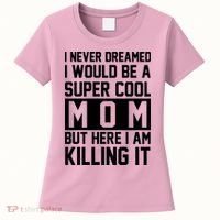 I Never Dreamed I Would Be A Super Cool Mom But Here I Am Killing It Women's T-Shirt thumb 0