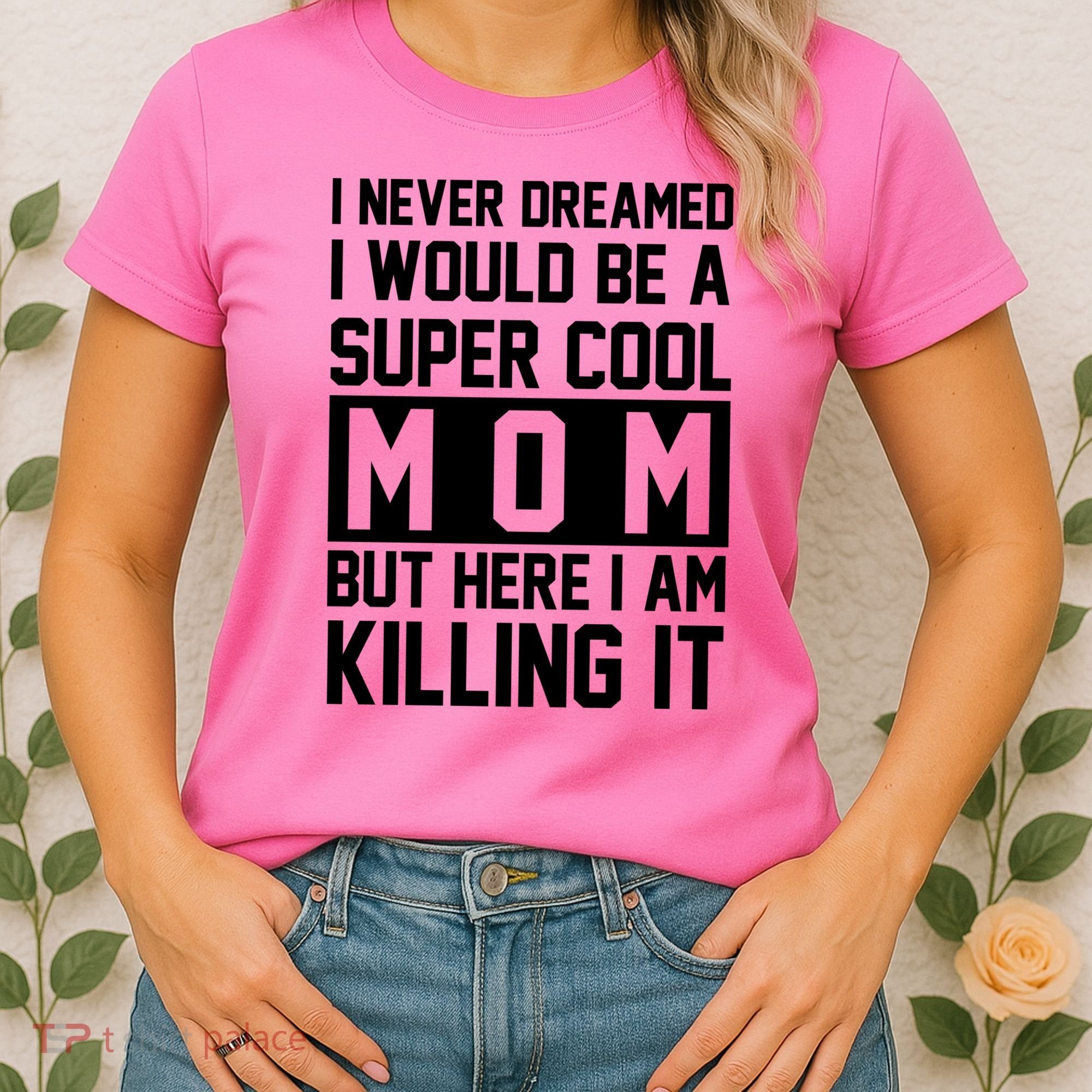 I Never Dreamed I Would Be A Super Cool Mom But Here I Am Killing It Women's T-Shirt