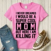 I Never Dreamed I Would Be A Super Cool Mom But Here I Am Killing It Women's T-Shirt thumb 3