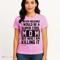 I Never Dreamed I Would Be A Super Cool Mom But Here I Am Killing It Women's T-Shirt thumb 4
