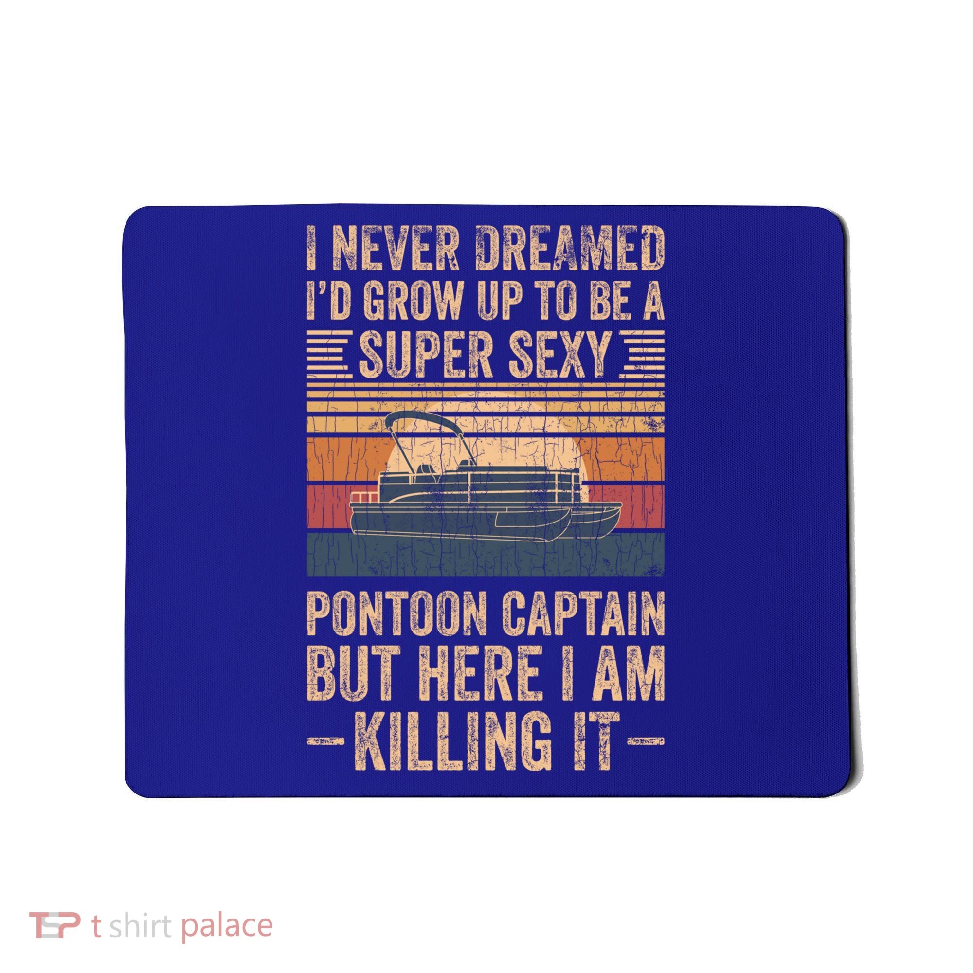 I Never Dreamed I'd Grow Up To Be Pontoon Captain Gift Cool Gift Mousepad