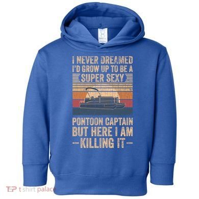 I Never Dreamed I'd Grow Up To Be Pontoon Captain Gift Cool Gift Toddler Hoodie