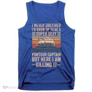 I Never Dreamed I'd Grow Up To Be Pontoon Captain Gift Cool Gift Tank Top