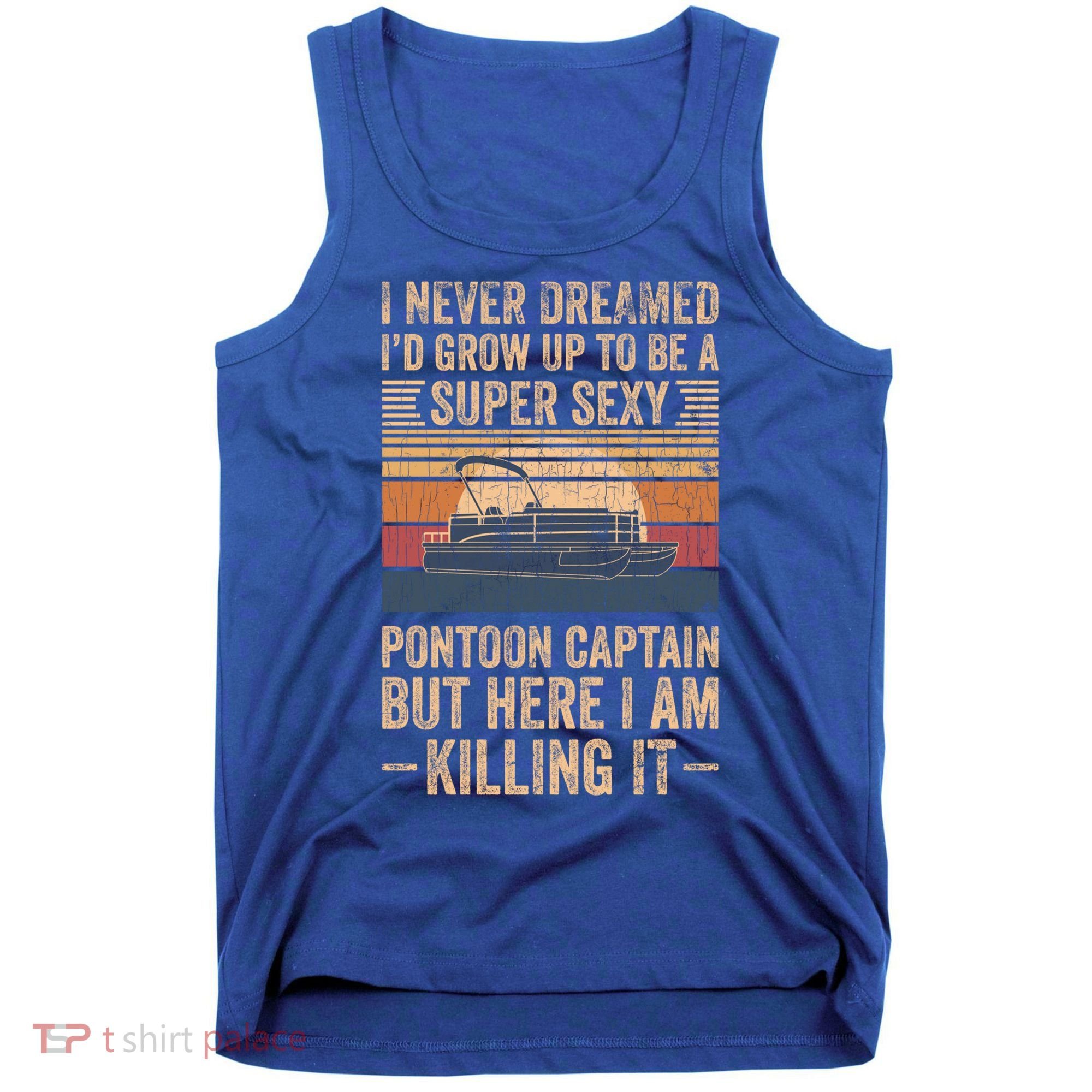 I Never Dreamed I'd Grow Up To Be Pontoon Captain Gift Cool Gift Tank Top