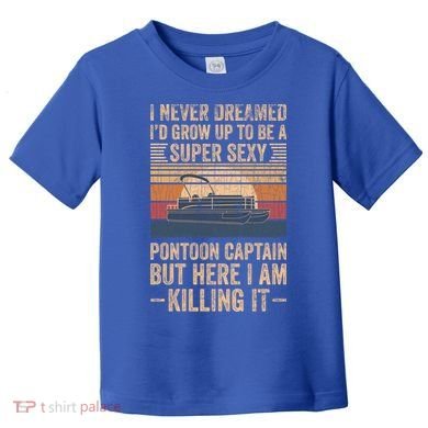 I Never Dreamed I'd Grow Up To Be Pontoon Captain Gift Cool Gift Toddler T-Shirt