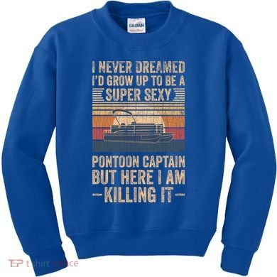 I Never Dreamed I'd Grow Up To Be Pontoon Captain Gift Cool Gift Kids Sweatshirt
