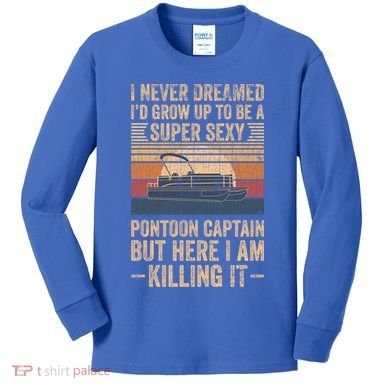 I Never Dreamed I'd Grow Up To Be Pontoon Captain Gift Cool Gift Kids Long Sleeve Shirt