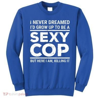 I Never Dreamed Sexy Cop Sweatshirt