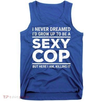 I Never Dreamed Sexy Cop Tank Top