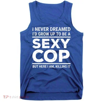 I Never Dreamed Sexy Cop Tank Top