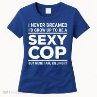 I Never Dreamed Sexy Cop Women's T-Shirt thumb 0