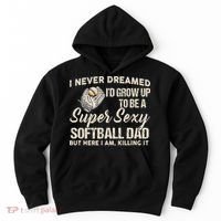 I Never Dreamed I'd Grow Up To Be A Super Sexy Softball Dad Hoodie thumb 0