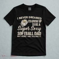 I Never Dreamed I'd Grow Up To Be A Super Sexy Softball Dad T-Shirt thumb 5