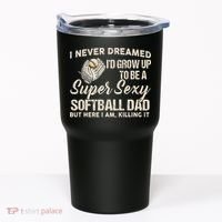 I Never Dreamed I'd Grow Up To Be A Super Sexy Softball Dad Tumbler thumb 0