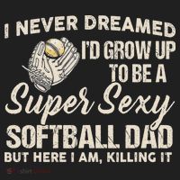 I Never Dreamed I'd Grow Up To Be A Super Sexy Softball Dad Tumbler thumb 3