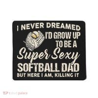 I Never Dreamed I'd Grow Up To Be A Super Sexy Softball Dad Mousepad thumb 0