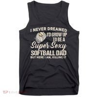 I Never Dreamed I'd Grow Up To Be A Super Sexy Softball Dad Tank Top thumb 0