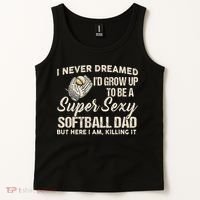 I Never Dreamed I'd Grow Up To Be A Super Sexy Softball Dad Tank Top thumb 2