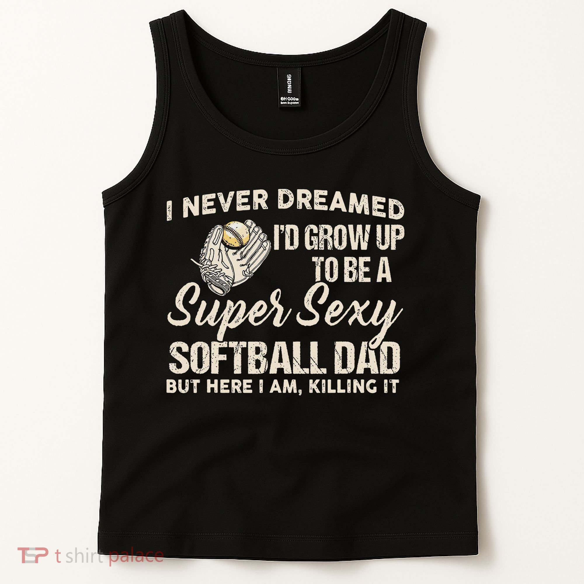 I Never Dreamed I'd Grow Up To Be A Super Sexy Softball Dad Tank Top
